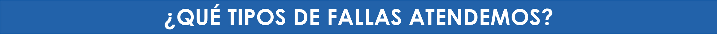 ¿Qué tipo de fallas atendemos?