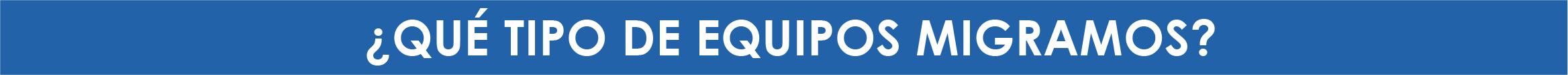 ¿Qué tipo de equipos migramos?